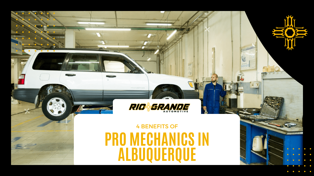 4 Benefits of Pro Mechanics in Albuquerque, Rio Grande Automotive