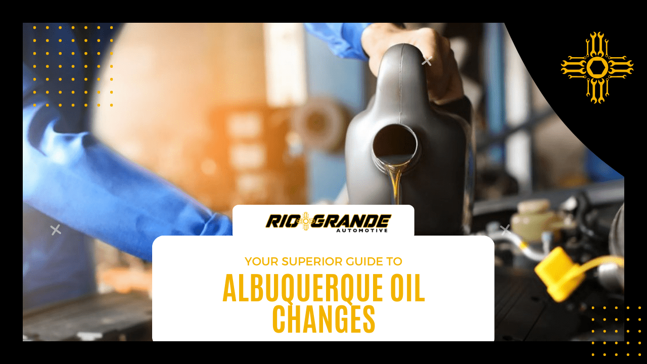 Your Superior Guide to Albuquerque Oil Changes Rio Grande Automotive