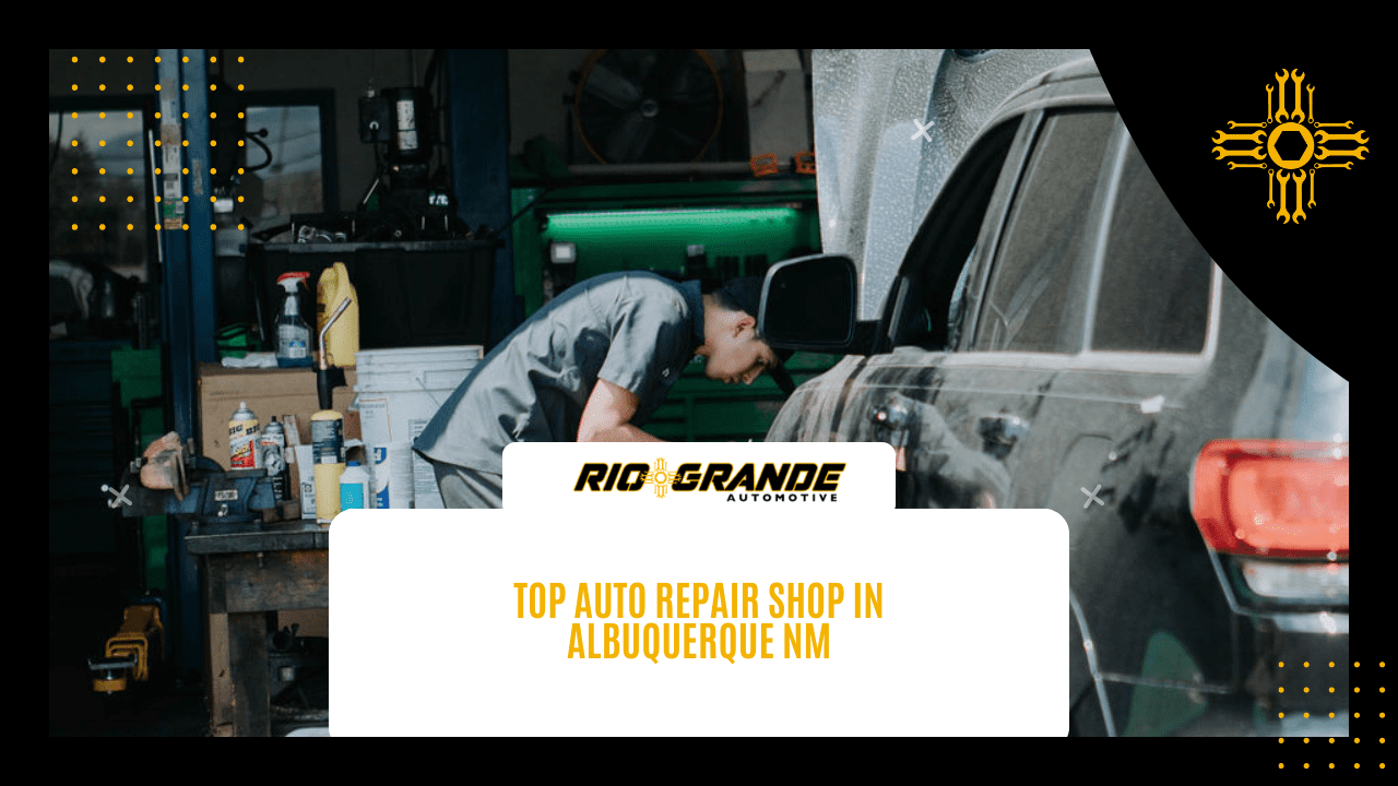 Top Auto Repair Shop in Albuquerque NM Rio Grande Automotive